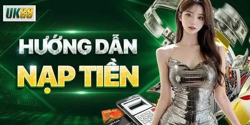 Hướng dẫn chi tiết các bước Nạp tiền UK88 dành cho tân thủ