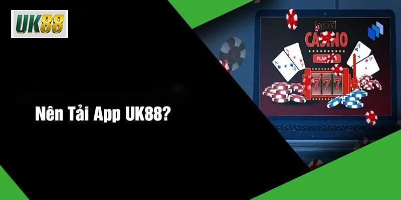 Lý do nên tải app UK88 về máy cá nhân